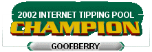 2002 Internet Tipping Pool Champion - 'goofberry'