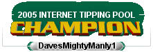 2005 Internet Tipping Pool Champion - 'DavesMightyManly1'